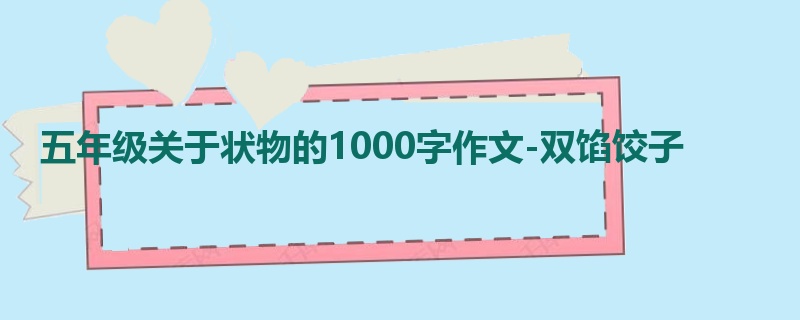 五年级关于状物的1000字作文-双馅饺子