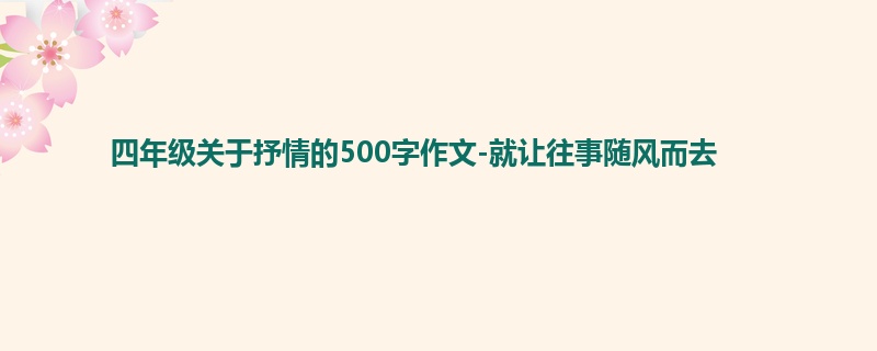 四年级关于抒情的500字作文-就让往事随风而去