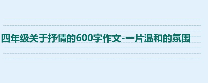 四年级关于抒情的600字作文-一片温和的氛围