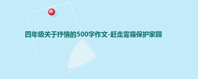 四年级关于抒情的500字作文-赶走雾霾保护家园