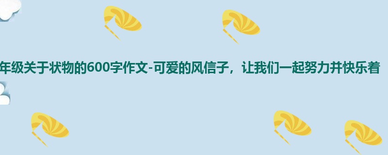 五年级关于状物的600字作文-可爱的风信子,让我们一起努力并快乐着
