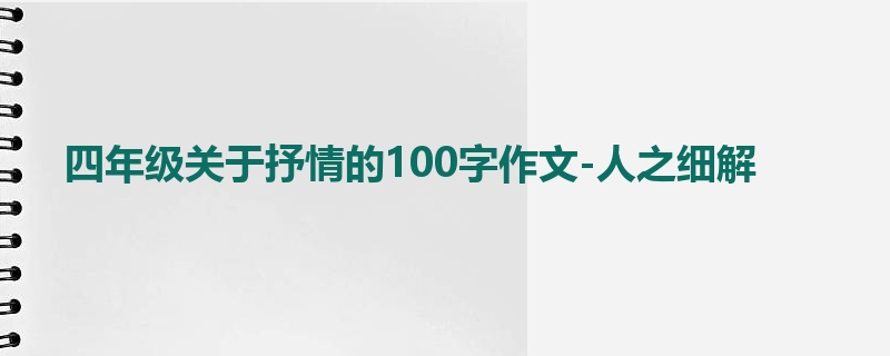 四年级关于抒情的100字作文-人之细解