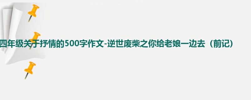 四年级关于抒情的500字作文-逆世废柴之你给老娘一边去(前记)