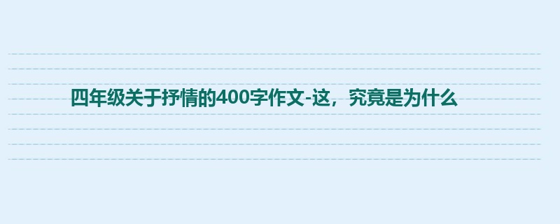 四年级关于抒情的400字作文-这,究竟是为什么