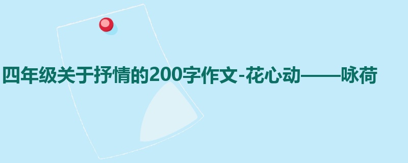 四年级关于抒情的200字作文-花心动——咏荷