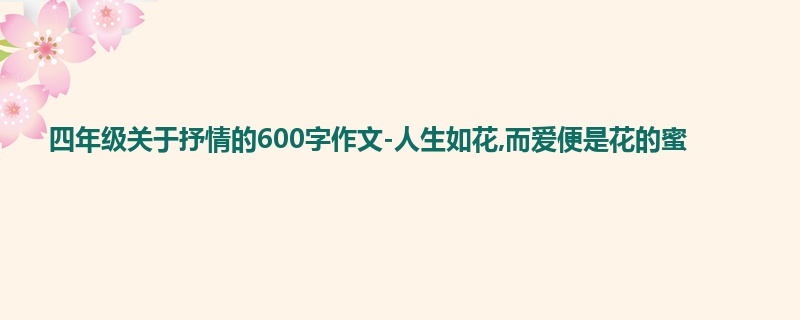 四年级关于抒情的600字作文-人生如花,而爱便是花的蜜