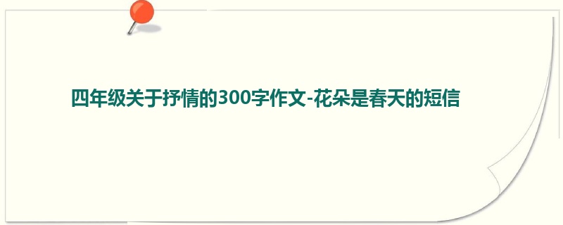 四年级关于抒情的300字作文-花朵是春天的短信
