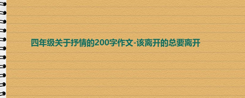 四年级关于抒情的200字作文-该离开的总要离开