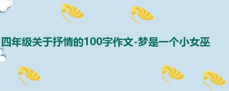 四年级关于抒情的100字作文-梦是一个小女巫