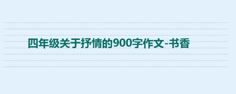 四年级关于抒情的900字作文-书香