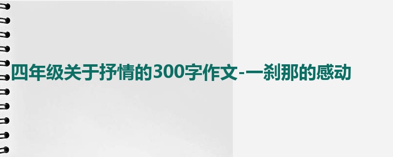 四年级关于抒情的300字作文-一刹那的感动