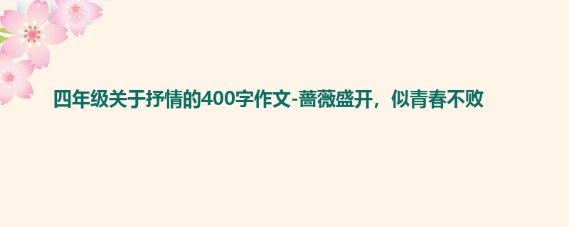 四年级关于抒情的400字作文-蔷薇盛开,似青春不败