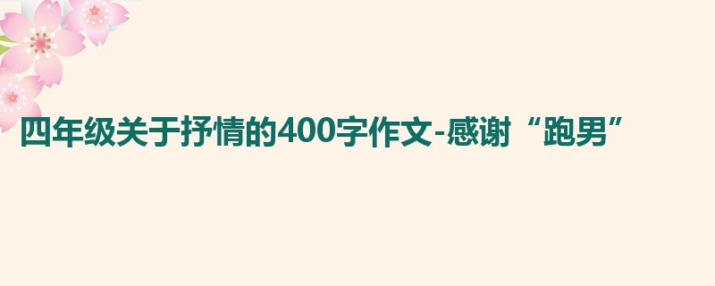 四年级关于抒情的400字作文-感谢“跑男”