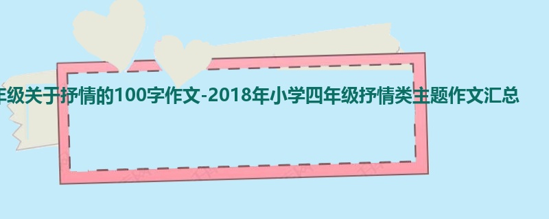 四年级关于抒情的100字作文-2018年小学四年级抒情类主题作文汇总