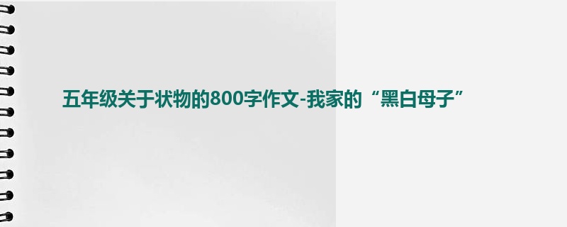 五年级关于状物的800字作文-我家的“黑白母子”