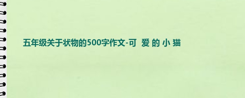 五年级关于状物的500字作文-可 爱 的 小 猫