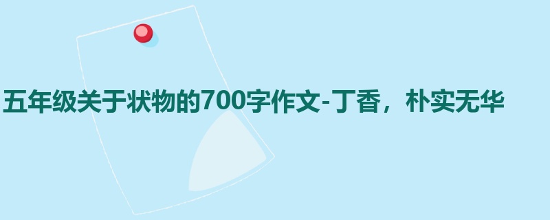 五年级关于状物的700字作文-丁香,朴实无华