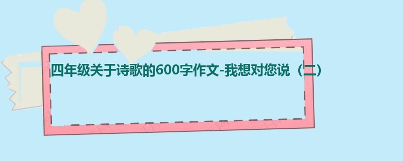 四年级关于诗歌的600字作文-我想对您说(二)