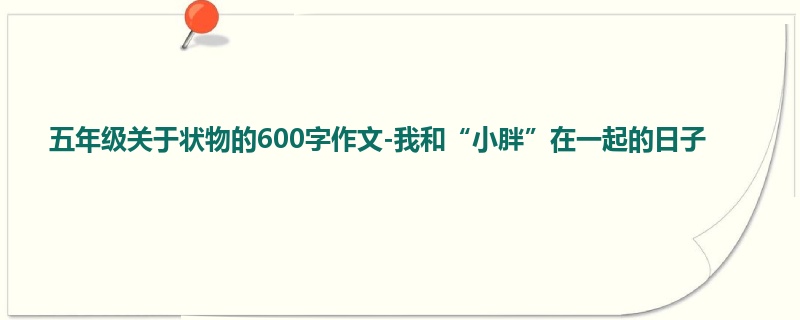 五年级关于状物的600字作文-我和“小胖”在一起的日子