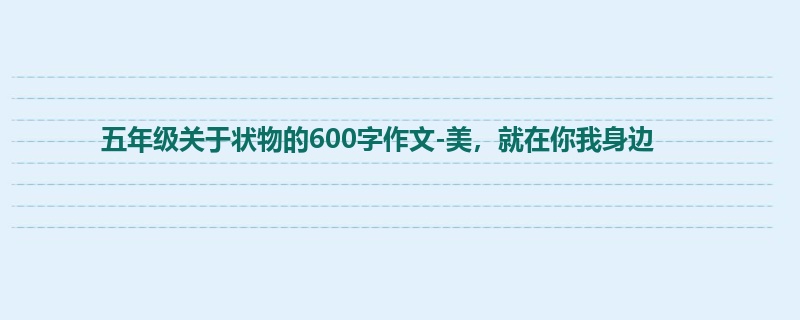 五年级关于状物的600字作文-美，就在你我身边