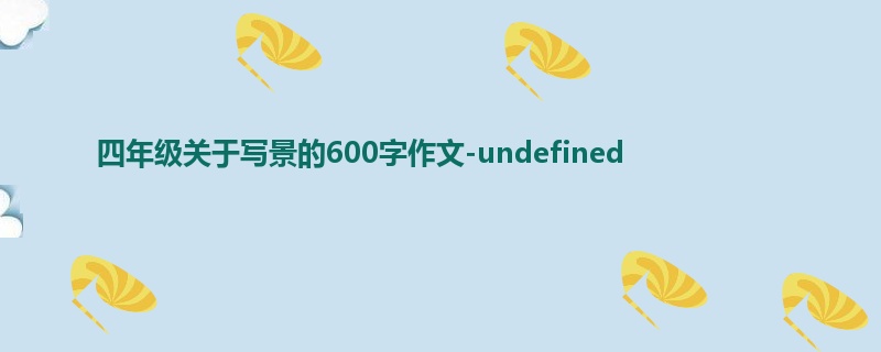 四年级关于写景的600字作文-undefined