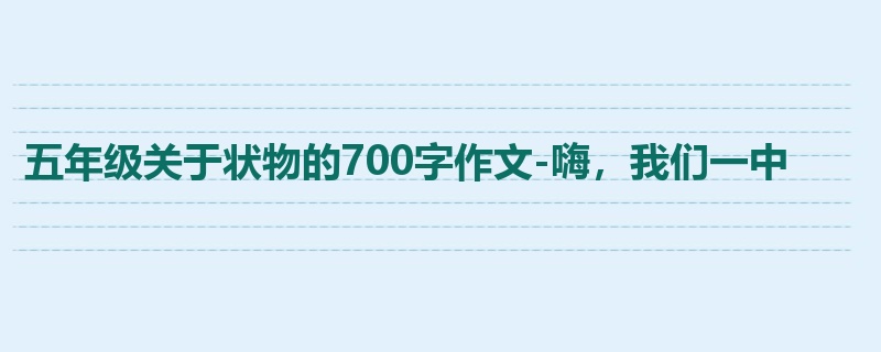 五年级关于状物的700字作文-嗨，我们一中