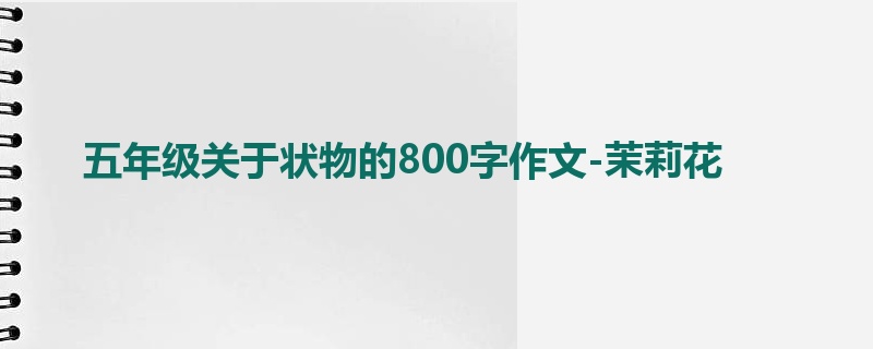 五年级关于状物的800字作文-茉莉花