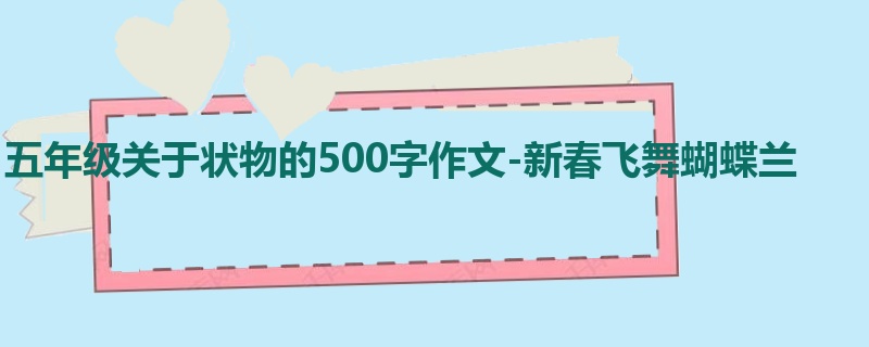 五年级关于状物的500字作文-新春飞舞蝴蝶兰