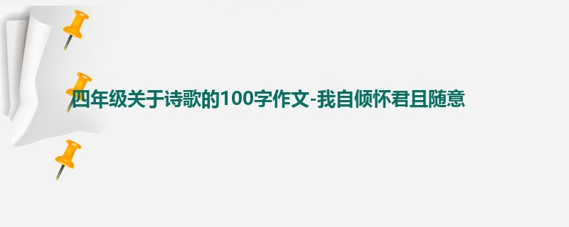 四年级关于诗歌的100字作文-我自倾怀君且随意