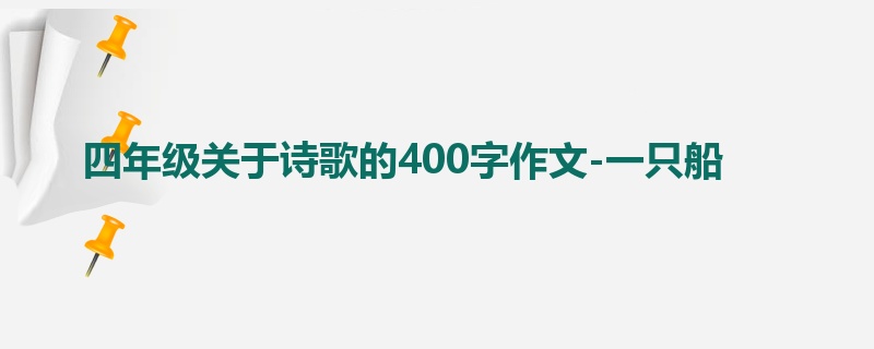 四年级关于诗歌的400字作文-一只船