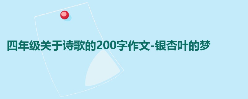 四年级关于诗歌的200字作文-银杏叶的梦