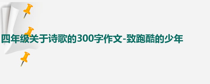四年级关于诗歌的300字作文-致跑酷的少年