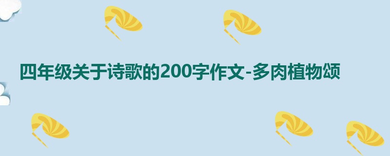 四年级关于诗歌的200字作文-多肉植物颂