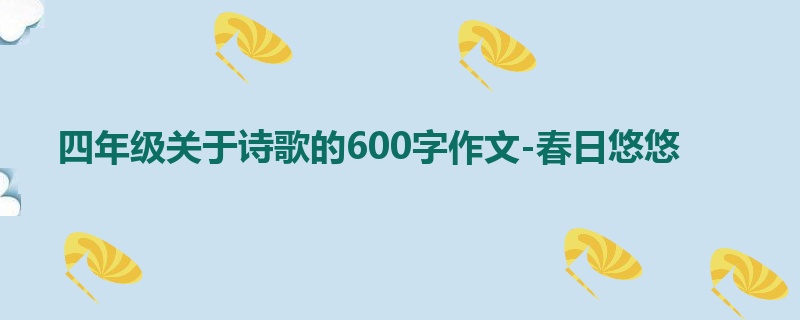 四年级关于诗歌的600字作文-春日悠悠