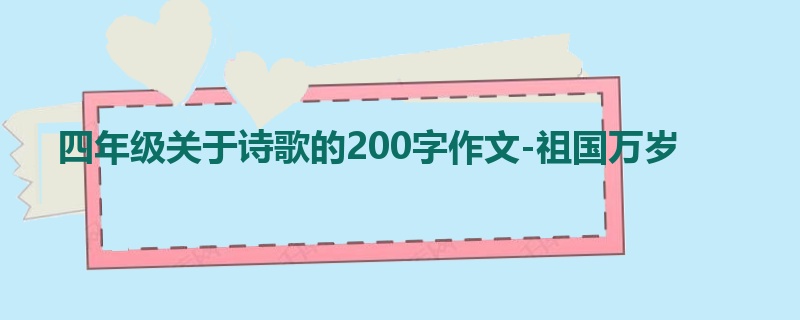 四年级关于诗歌的200字作文-祖国万岁