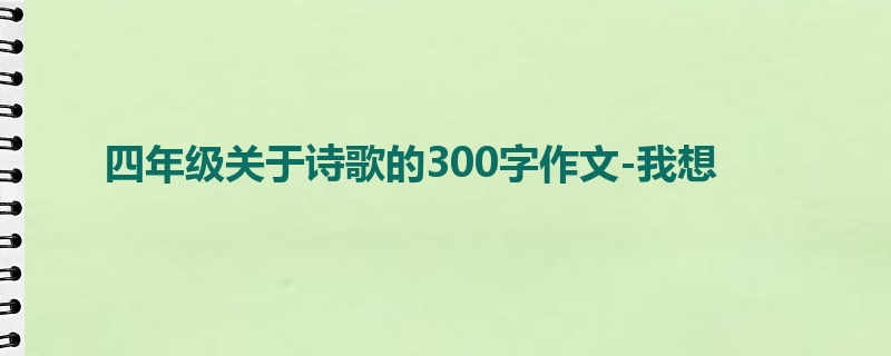 四年级关于诗歌的300字作文-我想