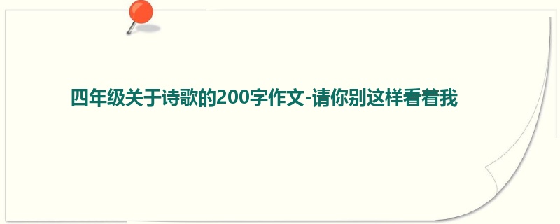 四年级关于诗歌的200字作文-请你别这样看着我