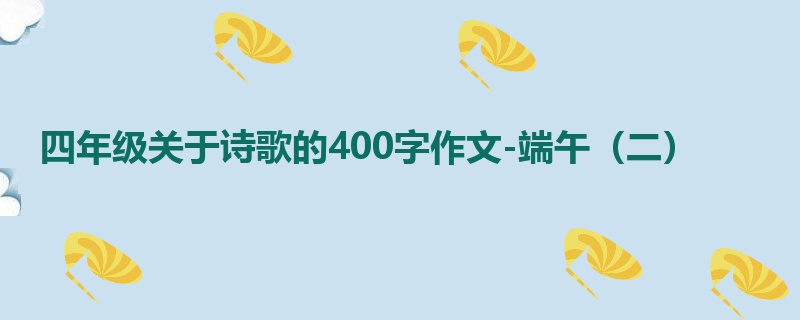 四年级关于诗歌的400字作文-端午(二)