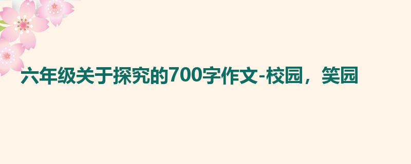 六年级关于探究的700字作文-校园,笑园
