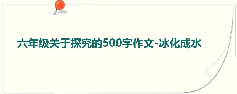 六年级关于探究的500字作文-冰化成水