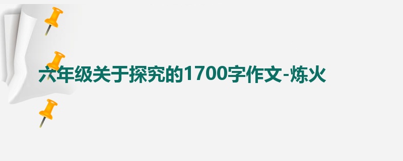 六年级关于探究的1700字作文-炼火