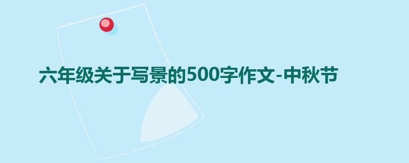 六年级关于写景的500字作文-中秋节