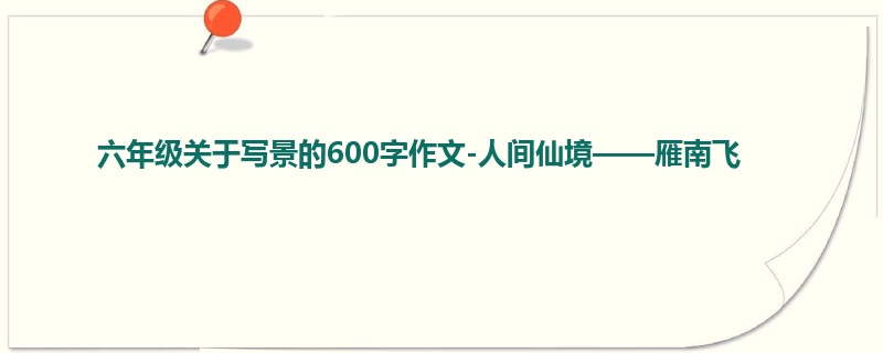 六年级关于写景的600字作文-人间仙境——雁南飞