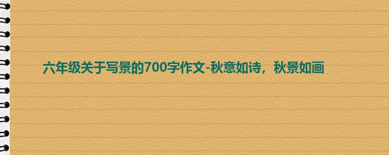 六年级关于写景的700字作文-秋意如诗,秋景如画