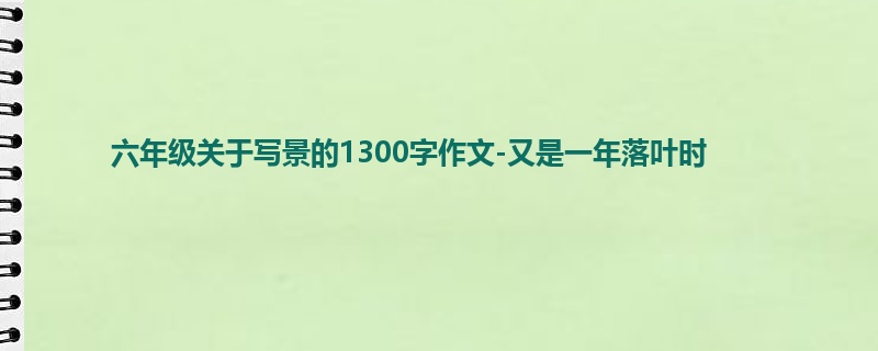 六年级关于写景的1300字作文-又是一年落叶时