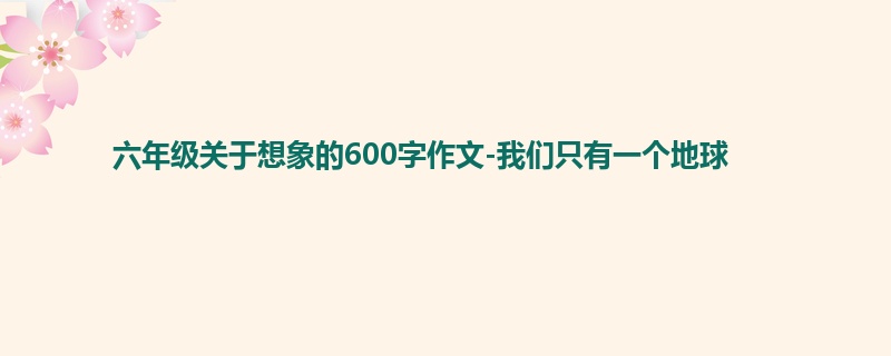 六年级关于想象的600字作文-我们只有一个地球