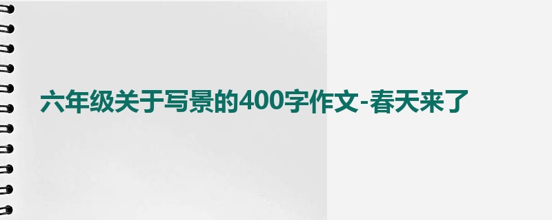 六年级关于写景的400字作文-春天来了