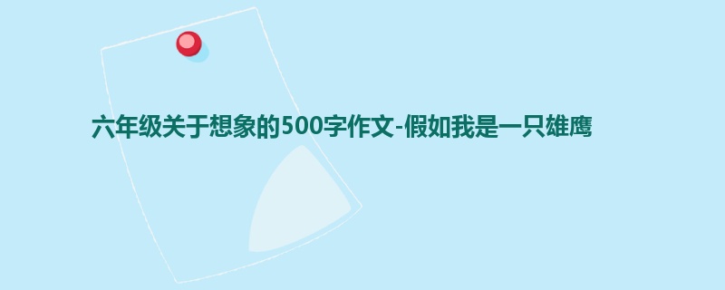 六年级关于想象的500字作文-假如我是一只雄鹰