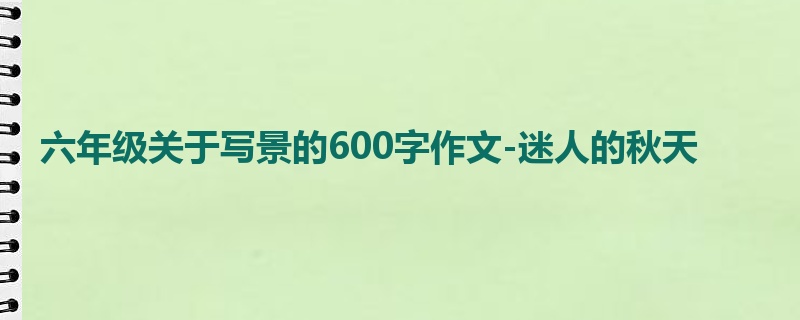 六年级关于写景的600字作文-迷人的秋天