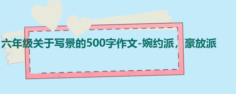 六年级关于写景的500字作文-婉约派，豪放派